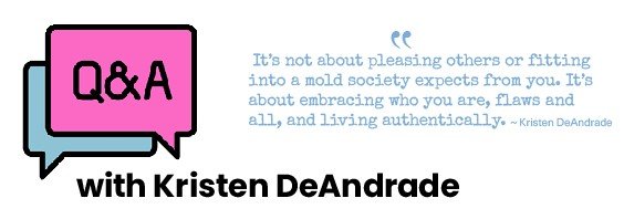 Graphic featuring a Q&A section with Kristen DeAndrade. The design includes a pink and blue speech bubble icon with the letters 'Q&A.' To the right, a quote reads: 'It’s not about pleasing others or fitting into a mold society expects from you. It’s about embracing who you are, flaws and all, and living authentically.' ~ Kristen DeAndrade.