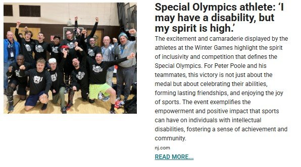 A group of Special Olympics athletes and coaches pose together in a gymnasium, cheering and raising their arms in celebration. They are wearing matching black shirts with a logo on the front. Some participants are crouching in the front row, while others stand behind them, smiling and showing excitement. The right side of the image contains an article excerpt titled, 'Special Olympics athlete: ‘I may have a disability, but my spirit is high.’' The text describes the inclusivity, camaraderie, and empowerment fostered by the Winter Games, highlighting the joy and impact of sports for individuals with disabilities. A 'READ MORE...' link is included at the bottom.