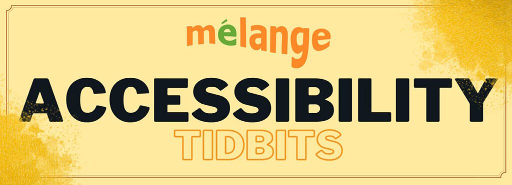 Banner for Mélange Accessibility Tidbits newsletter. The word 'mélange' is in orange and green, and 'Accessibility Tidbits' is in bold black and outlined orange text on a yellow background with textured yellow corners.