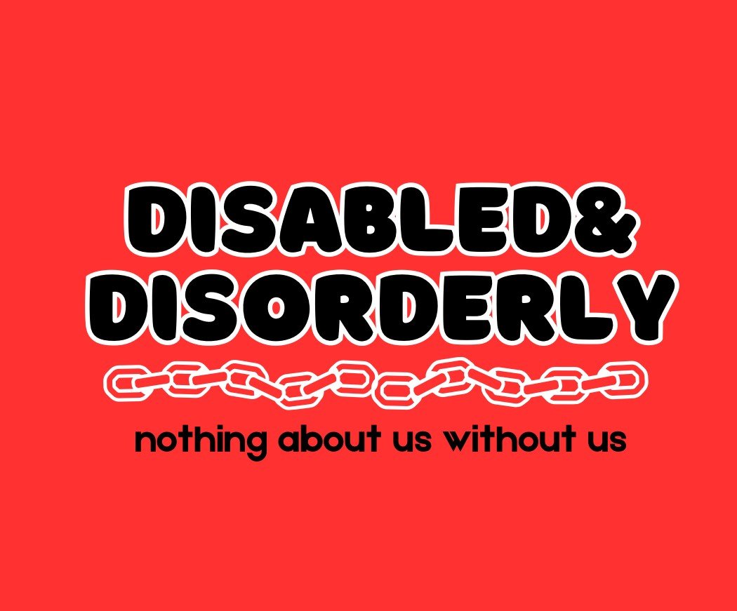 Bold black text outlined in white reads "DISABLED & DISORDERLY" on a bright red background. Below, a white broken chain graphic symbolizes liberation. Beneath the chain, smaller black text reads "nothing about us without us."