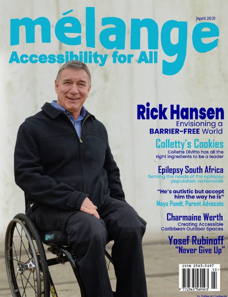 Cover of Mélange Accessibility for All Magazine, April 2021, featuring Rick Hansen seated in a wheelchair, with cover lines highlighting envisioning a barrier-free world, Collettey’s Cookies, Epilepsy South Africa, Charmaine Werth on accessible Caribbean outdoor spaces and disability advocacy stories from around the world.