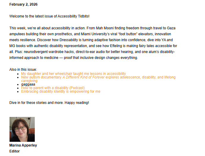A newsletter page dated February 2, 2026, titled "Accessibility Tidbits." The text highlights stories on innovation and resilience, including Gaza amputees building prosthetics, Miami University’s "foot button" elevators, and adaptive fashion by Dressability. It also lists additional features such as an autism documentary called A Different Kind of Forever and a podcast on parenting with a disability. At the bottom, there is a headshot of the editor, Marina Apperley, a woman with dark hair and glasses.