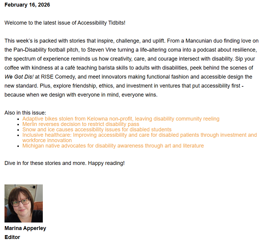 The introductory page of the "Accessibility Tidbits" newsletter dated February 16, 2026. The text welcomes readers to an issue covering stories about inclusive sports, resilient podcasters, and accessible fashion. At the bottom, there is a headshot of the editor, Marina Apperley, a woman with brown hair and glasses, next to her name and title.