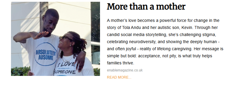 A feature article titled "More than a mother" from enablemagazine.co.uk. The photo shows Tola Andu and her son Kevin, a young Black man, smiling warmly at each other. Kevin is wearing a white t-shirt that says "ABSOLUTELY AUSOME." The article discusses Tola’s social media storytelling about neurodiversity, caregiving, and the importance of acceptance over pity.