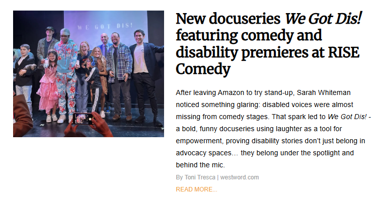 An article titled "New docuseries We Got Dis! featuring comedy and disability premieres at RISE Comedy." The photo shows a diverse group of people standing on a stage under a screen that says "WE GOT DIS!". Some individuals are smiling and pointing toward the camera. The text explains that Sarah Whiteman created the docuseries to bring disabled voices to the comedy stage and prove these stories belong in the spotlight.